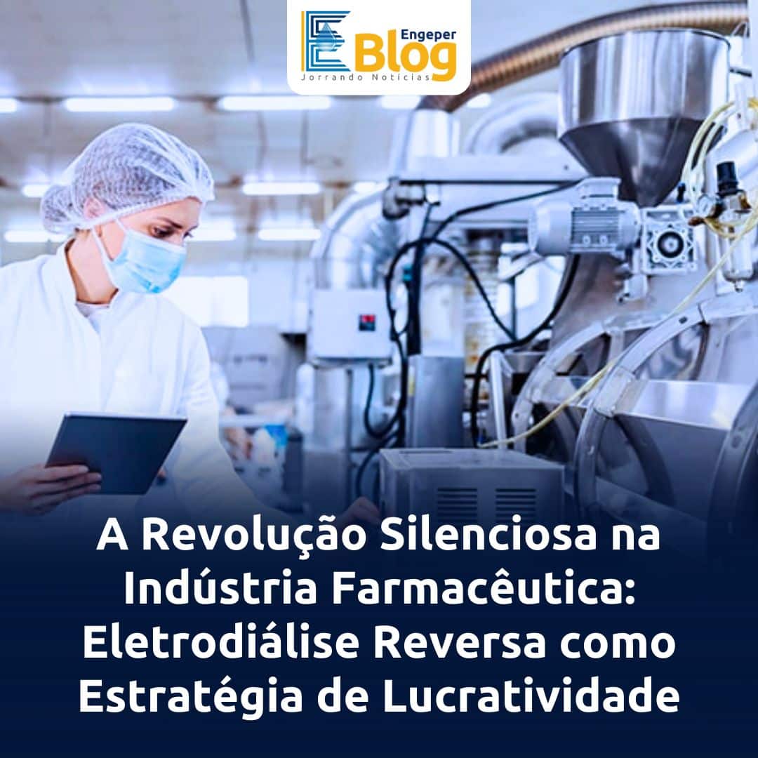 Leia mais sobre o artigo A Revolução Silenciosa Na Indústria Farmacêutica: Eletrodiálise Reversa Como Estratégia De Lucratividade