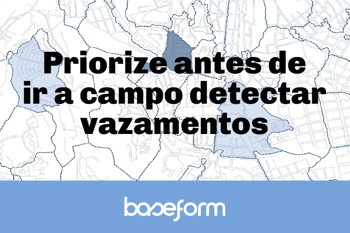 Priorize antes de ir a campo detectar vazamentos