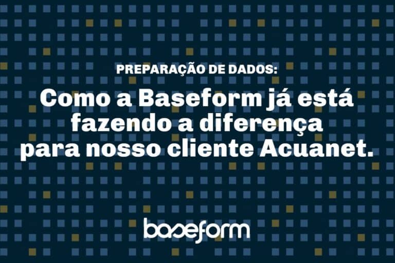 Baseform Preparação de Dados como a Baseform já está fazendo a diferença para nosso cliente Acuanet