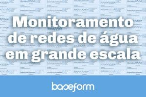 Baseform Monitoramento de redes de água em grande escala
