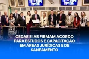 CEDAE e IAB firmam acordo para estudos e capacitação em áreas jurídicas e de sanemaento